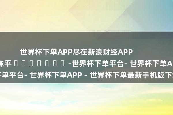 世界杯下单APP尽在新浪财经APP            						株连剪辑：陈平 							-世界杯下单平台- 世界杯下单APP - 世界杯下单最新手机版下载
