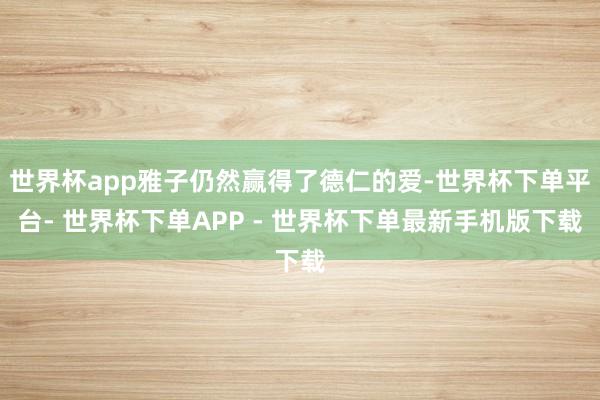 世界杯app雅子仍然赢得了德仁的爱-世界杯下单平台- 世界杯下单APP - 世界杯下单最新手机版下载